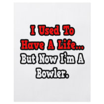 I Used to Have a Life...Bowler Flyers