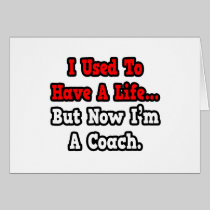 I Used to Have a Life...Coach Greeting Card