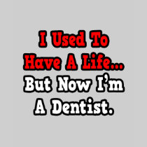 I Used to Have a Life...Dentist T Shirt