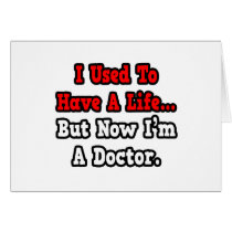 I Used to Have a Life...Doctor Card