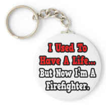 I Used to Have a Life...Firefighter keychains