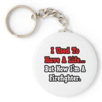 I Used to Have a Life...Firefighter keychains