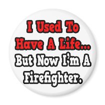 I Used to Have a Life...Firefighter magnets