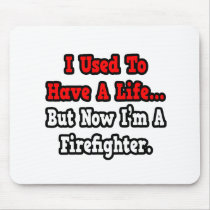 I Used to Have a Life...Firefighter mousepads