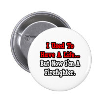 I Used to Have a Life...Firefighter buttons