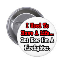 I Used to Have a Life...Firefighter buttons