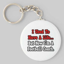 I Used to Have a Life...Football Coach Keychain