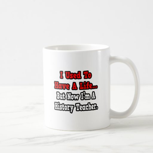 I Used to Have a Life...History Teacher Mugs
