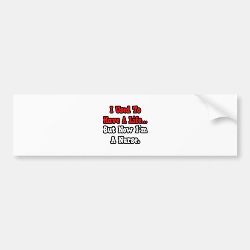 I Used to Have a Life...Nurse Bumper Sticker