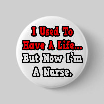I Used to Have a Life...Nurse Pinback Buttons