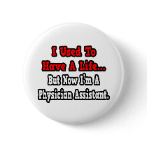 I Used to Have a Life...Physician Assistant Pinback Button