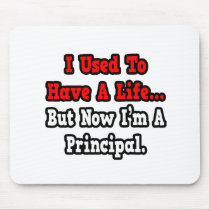 I Used to Have a Life...Principal mousepads