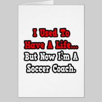I Used to Have a Life...Soccer Coach Greeting Cards