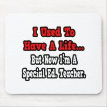 I Used to Have a Life...Special Ed. Teacher Mousepads