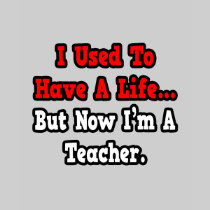 I Used to Have a Life...Teacher T Shirt