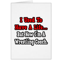 I Used to Have a Life...Wrestling Coach Greeting Card