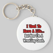 I Used to Have a Life...Wrestling Coach Key Chain