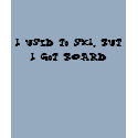 I used to Ski, but I got BOARD t-shirts by LaurynS I used to Ski, but I got BOARD t-shirts