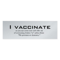 I vaccinate, so you can come over with little r... business cards