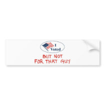 I Voted, BUT NOT FOR THAT GUY Bumper Sticker