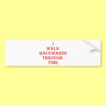 I walk backwards through time bumper stickers