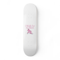 I walk for My Mom skateboards