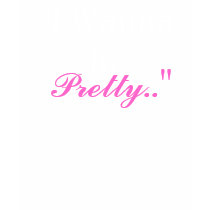 I Wanna Be Pretty t-shirts