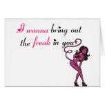 I wanna bring out the freak in you cards