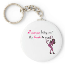 I wanna bring out the freak in you keychain