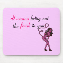 I wanna bring out the freak in you mouse mat