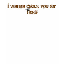 I Wanna Check YOU for Ticks t-shirts