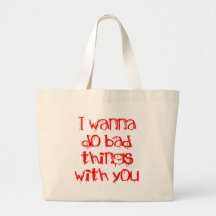 I Wanna do Bad Things With You Bags