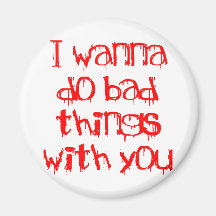 I Wanna do Bad Things With You Fridge Magnet