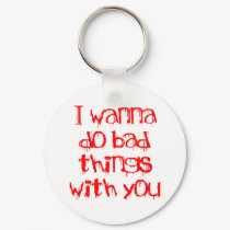 I Wanna do Bad Things With You keychains by Fangtastic I Wanna do Bad Things With You keychains