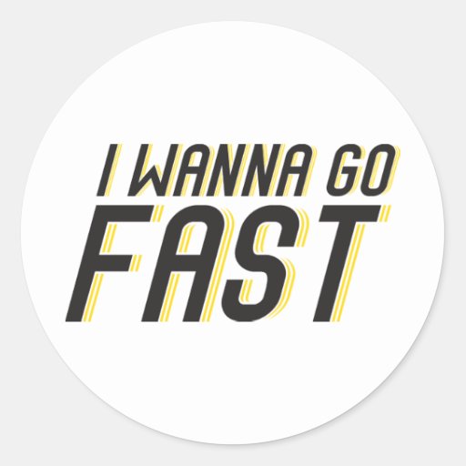 I Wanna Go Fast Classic Round Sticker | Zazzle