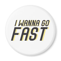 I Wanna Go Fast Fridge Magnets