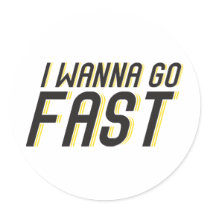 I Wanna Go Fast Round Sticker