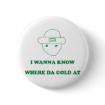 I Wanna Know Where Da Gold At buttons