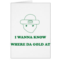 I Wanna Know Where Da Gold At Greeting Card