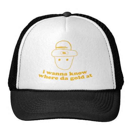 i wanna know where da gold at hat