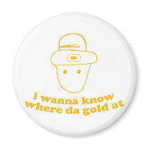 i wanna know where da gold at refrigerator magnet