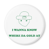 I Wanna Know Where Da Gold At Refrigerator Magnets