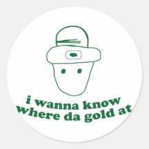 i wanna know where da gold at round stickers