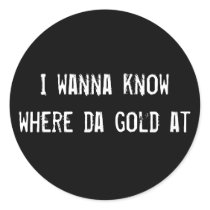 I wanna know where da gold at stickers