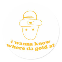 i wanna know where da gold at stickers by strk3 i wanna know where da gold at stickers