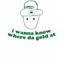 i wanna know where da gold at t-shirts by strk3 i wanna know where da gold at t-shirts
