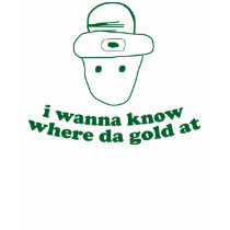 i wanna know where da gold at t-shirts by strk3 i wanna know where da gold at t-shirts