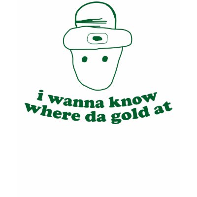 i wanna know where da gold at t shirt by strk3