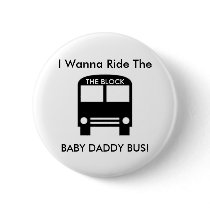 I Wanna Ride The  BABY DADDY BUS! buttons