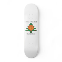 I want a basketball for Christmas Skateboard Decks